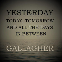 Gallagher - Yesterday, Today, Tomorrow and All the Days in Between