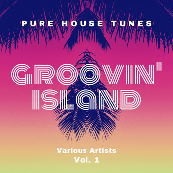 Various Artists - Groovin' Island (Pure House Tunes), Vol. 1 (Explicit)