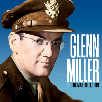 Glenn Miller And His Orchestra - The Ultimate Collection (2020 Remastered Edition)