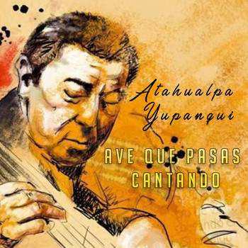 Atahualpa Yupanqui - Ave Que Pasas Cantando - Atahualpa Yupanqui