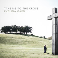 Evelina Gard - Take Me to the Cross