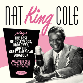 Nat "King" Cole - Plays the Best of Hollywood, Broadway and the Great American Songbook - Selections from Hittin' the Ramp: The Early Years (1936-1943)