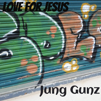 Love For Jesus - Jung Gunz
