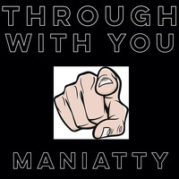 Maniatty - Through with You