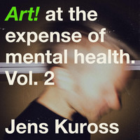 Jens Kuross - Art! At the Expense of Mental Health, Vol. 2