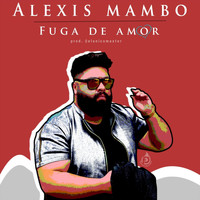 Alexis Mambo - Fuga de Amor (Explicit)