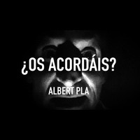 Albert Pla - ¿Os Acordáis?
