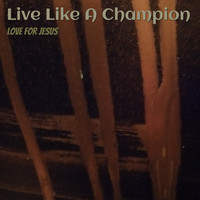 Love For Jesus - Live Like a Champion