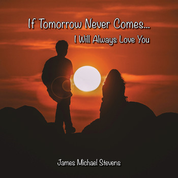 James Michael Stevens - If Tomorrow Never Comes... I Will Always Love You