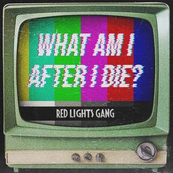 The Red Lights Gang - What Am I After I Die?
