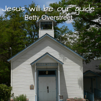 Betty Overstreet - Jesus Will Be Our Guide