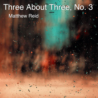 Matthew Reid - Three About Three, No. 3