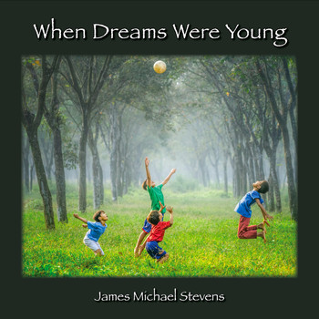 James Michael Stevens - When Dreams Were Young
