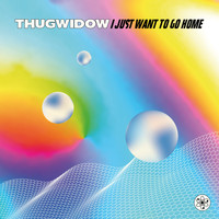 THUGWIDOW - I Just Want to Go Home