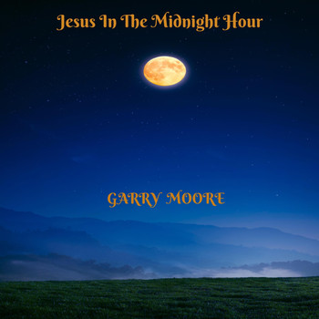 Garry Moore - Jesus in the Midnight Hour