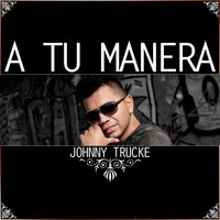 Johnny Trucke - A Tu Manera