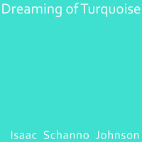 Isaac Schanno Johnson - Dreaming of Turquoise