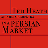 Ted Heath and his Orchestra - In a Persian Market