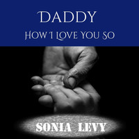Sonia Levy - Daddy How I Love You So