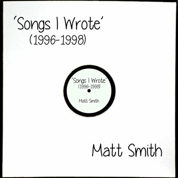 Matt Smith - Songs I Wrote (1996-1998)