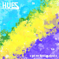 Hues - U Got Me Thinking About U