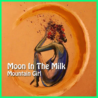 Moon in the Milk - Mountain Girl