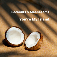 Coconuts & Moonbeams - You're My Island