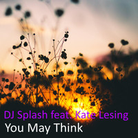 DJ Splash - You May Think (feat. Kate Lesing)
