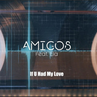 Amigos - If U Had My Love (feat. Ela)
