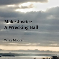 Carey Moore - Make Justice a Wrecking Ball