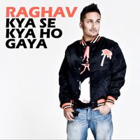RAGHAV - Kya Se Kya Ho Gaya