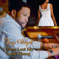 Terry Wright - I Done Lost My Good Thang