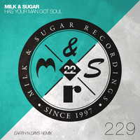 Milk & Sugar - Has Your Man Got Soul (Earth n Days Remix)
