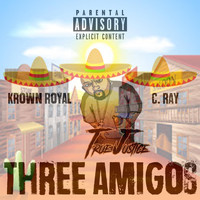 True Justice - Three Amigos (feat. Krown Royal & C. Ray) (Explicit)