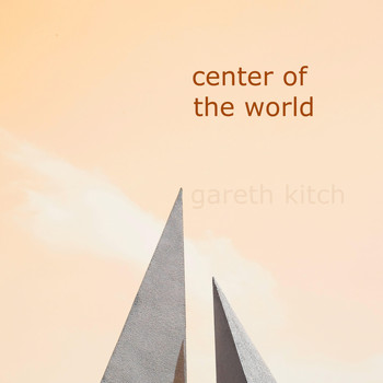 Gareth Kitch - Center of the World