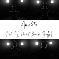 Amelita - Girl (I Want Your Body) (Explicit)