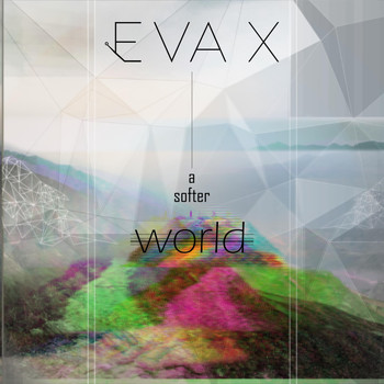 Eva X - A Softer World
