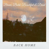 Brave, Bold, Beautiful & Dead - Back Home