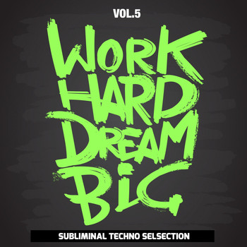 Various Artists - Work Hard Dream Big, Vol. 5 (Subliminal Techno Selection)