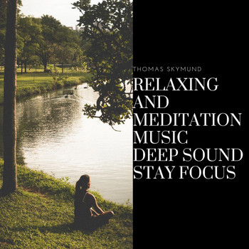 Thomas Skymund - Relaxing and Meditation Music, Deep Sound, Stay Focus