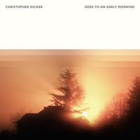 Christopher Dicker - Odes To An Early Morning