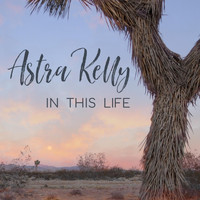 Astra Kelly - In This Life