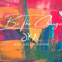 Jess Kellie Adams - Be the Change