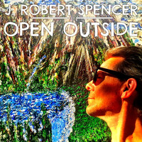J. Robert Spencer - Open Outside
