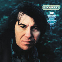 Link Wray - Be What You Want To