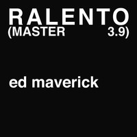 Ed Maverick - Ralento (MASTER 3.9)