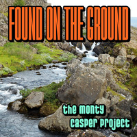 The Monty Casper Project - Found on the Ground