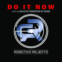Robotiko Rejekto - Do It Now (Galactic Federation of Sound Remix)