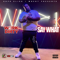 Work Dirty - Say What (Explicit)