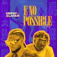 Dessy - E No Possible (Remix) [feat. Zlatan]